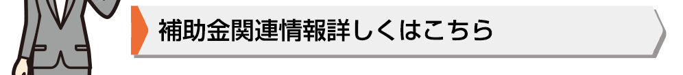 補助金関連情報詳しくはこちら